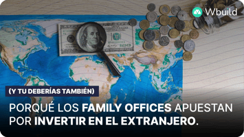 Porqué los Family Offices apuestan por invertir en el extranjero (y tú también deberías)